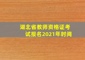 湖北省教师资格证考试报名2021年时间