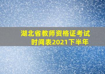 湖北省教师资格证考试时间表2021下半年