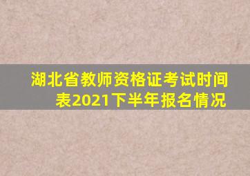 湖北省教师资格证考试时间表2021下半年报名情况