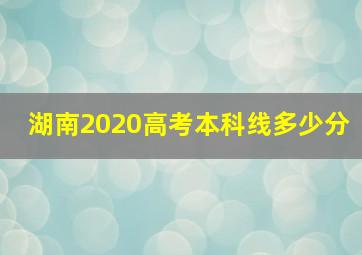 湖南2020高考本科线多少分