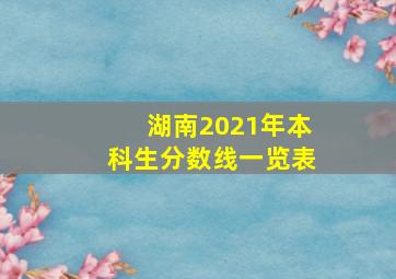 湖南2021年本科生分数线一览表