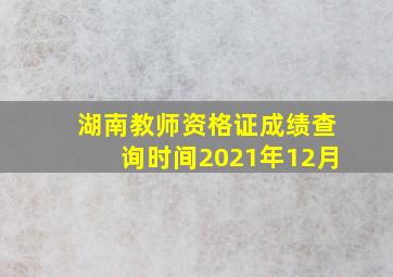 湖南教师资格证成绩查询时间2021年12月