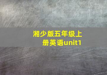 湘少版五年级上册英语unit1