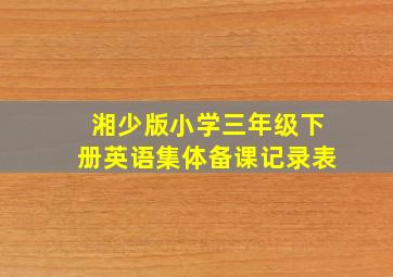 湘少版小学三年级下册英语集体备课记录表