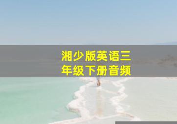 湘少版英语三年级下册音频