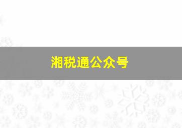 湘税通公众号