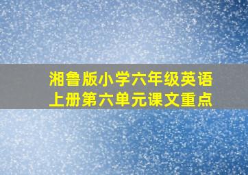 湘鲁版小学六年级英语上册第六单元课文重点