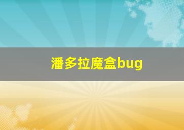 潘多拉魔盒bug