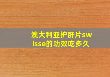 澳大利亚护肝片swisse的功效吃多久