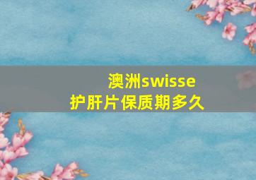 澳洲swisse护肝片保质期多久