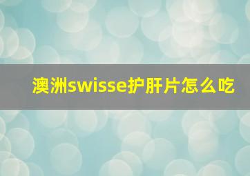 澳洲swisse护肝片怎么吃