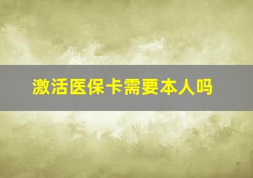 激活医保卡需要本人吗