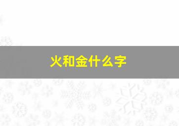 火和金什么字