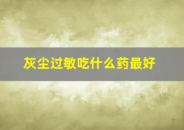 灰尘过敏吃什么药最好