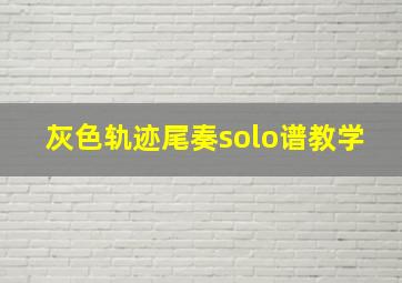 灰色轨迹尾奏solo谱教学