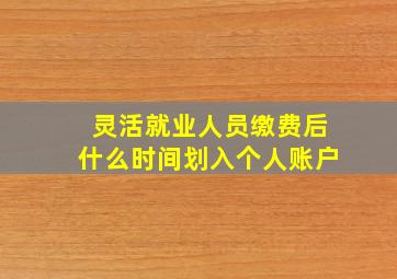 灵活就业人员缴费后什么时间划入个人账户