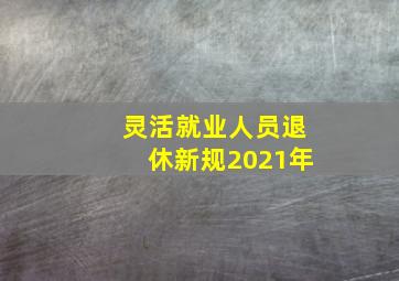 灵活就业人员退休新规2021年