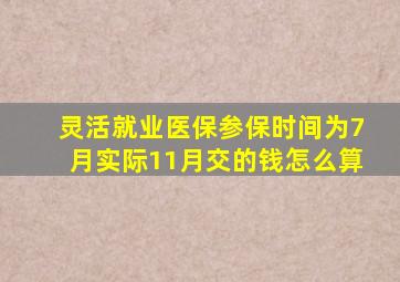 灵活就业医保参保时间为7月实际11月交的钱怎么算