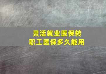 灵活就业医保转职工医保多久能用