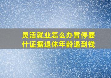 灵活就业怎么办暂停要什证据退休年龄退到钱