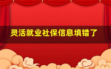 灵活就业社保信息填错了