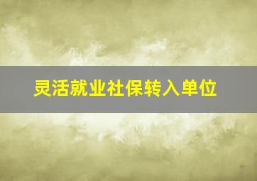 灵活就业社保转入单位