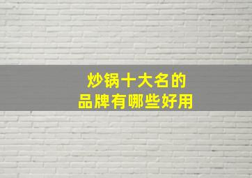 炒锅十大名的品牌有哪些好用