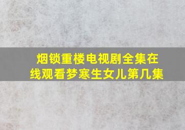 烟锁重楼电视剧全集在线观看梦寒生女儿第几集