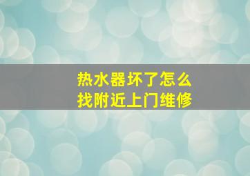 热水器坏了怎么找附近上门维修