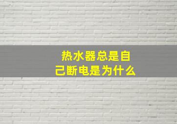 热水器总是自己断电是为什么