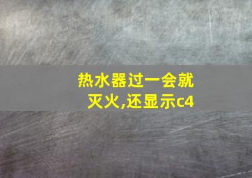 热水器过一会就灭火,还显示c4