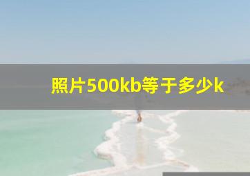 照片500kb等于多少k