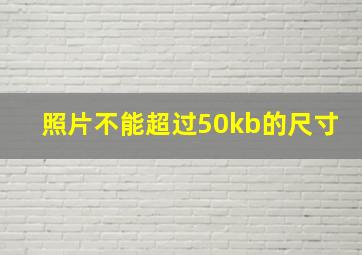 照片不能超过50kb的尺寸