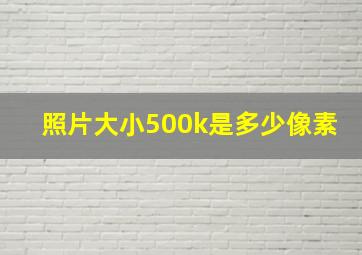 照片大小500k是多少像素