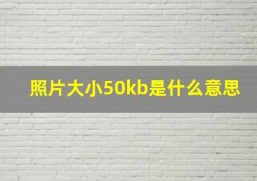 照片大小50kb是什么意思