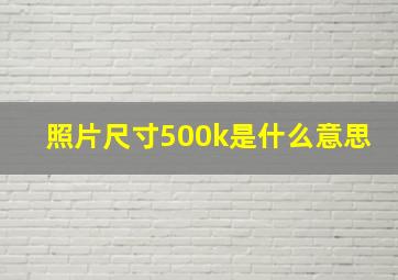 照片尺寸500k是什么意思