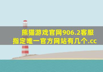 熊猫游戏官网906.2客服指定唯一官方网站有几个.cc