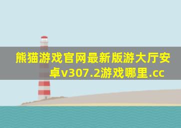 熊猫游戏官网最新版游大厅安卓v307.2游戏哪里.cc