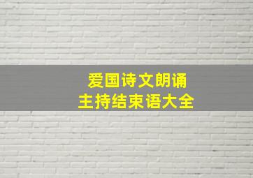 爱国诗文朗诵主持结束语大全