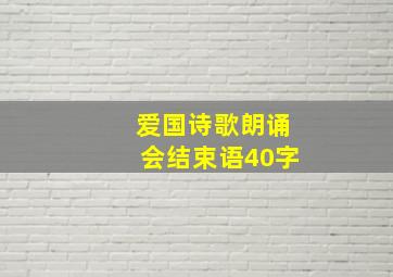 爱国诗歌朗诵会结束语40字