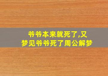 爷爷本来就死了,又梦见爷爷死了周公解梦