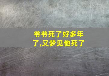 爷爷死了好多年了,又梦见他死了