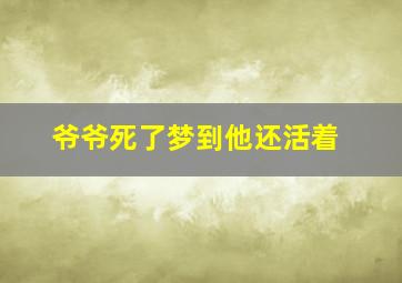 爷爷死了梦到他还活着