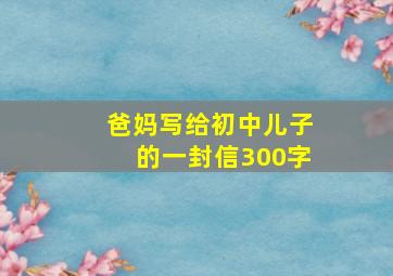 爸妈写给初中儿子的一封信300字