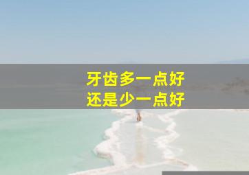 牙齿多一点好还是少一点好