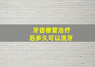 牙齿根管治疗后多久可以洗牙