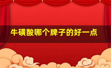 牛磺酸哪个牌子的好一点