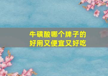 牛磺酸哪个牌子的好用又便宜又好吃