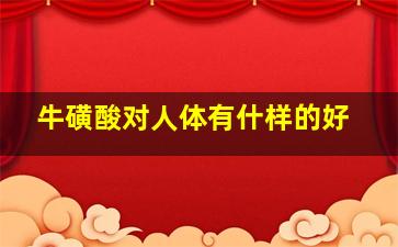 牛磺酸对人体有什样的好