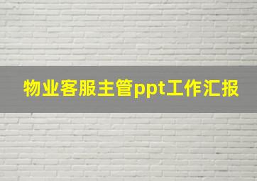 物业客服主管ppt工作汇报